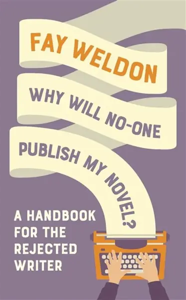 Why Will No-One Publish My Novel? - Fay Weldon