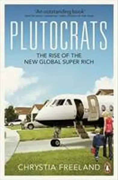 Plutocrats - Chrystia Freeland