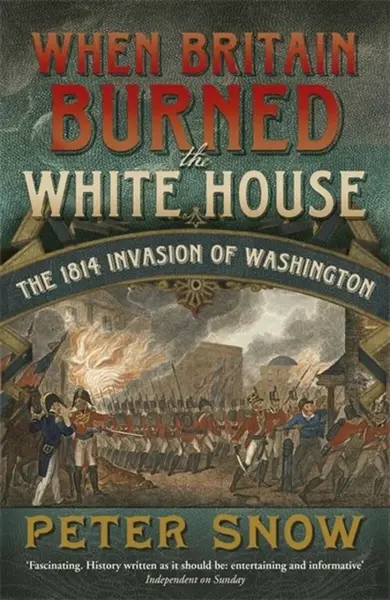 When Britain Burned the White House - Snow Peter
