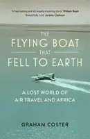 The Flying Boat That Fell to Earth - Graham Coster