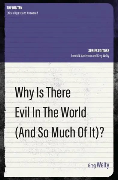 Why Is There Evil in the World (and So Much of It?) - Greg Welty