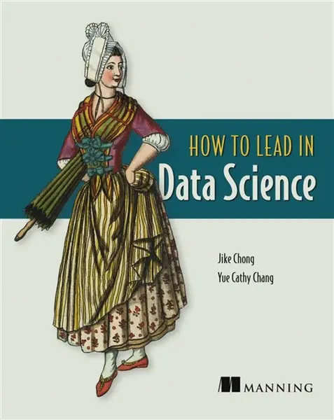 How to Lead in Data Science - Jike Chong, Yue Chang