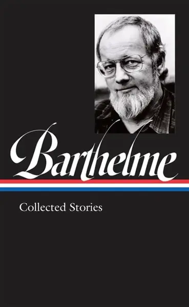 Donald Barthelme: Collected Stories - Donald Barthelme, Charles McGrath