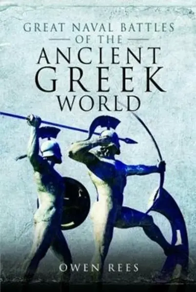 Great Naval Battles of the Ancient Greek World - Owen Rees