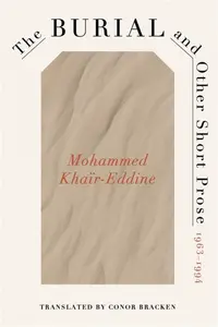 The Burial and Other Short Prose, 1963-1994 - Mohammed Khair-Eddine
