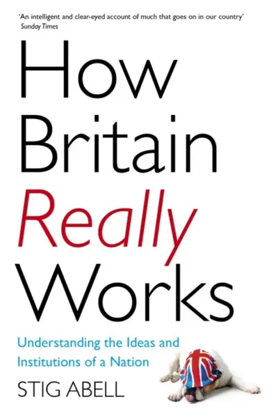 How Britain Really Works - Stig Abell