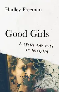 Good Girls (A Story and Study of Anorexia) - Hadley Freeman - kniha z kategorie Zdraví a životní styl
