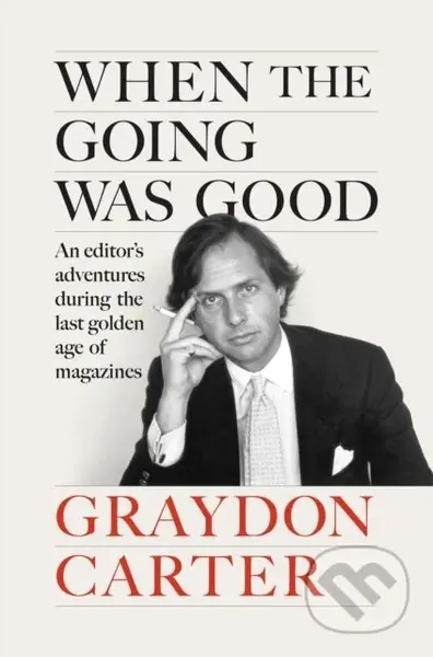 When the Going Was Good (An Editor's Adventures During the Last Golden Age of Magazines) - kniha z kategorie Byznys a management