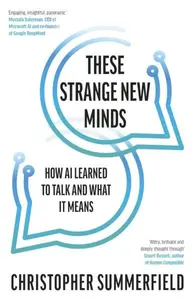 These Strange New Minds: How AI Learned to Talk and What It Means - Christopher Summerfield