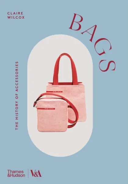 Bags (Victoria and Albert Museum) - Claire Wilcox, Elizabeth Currie