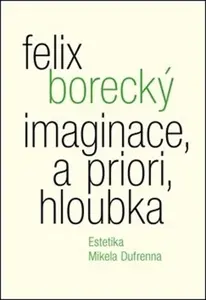 Imaginace, a priori, hloubka - Felix Borecký