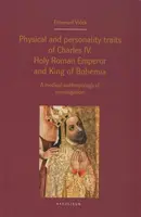 Physical and personality traits of Charles IV Holy Roman Emperor and King of Bohemia - Jan Royt, Jan Bartoníček, Emanuel Vlček