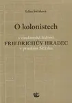 O kolonistech v exulantské kolonii Friedrichův Hradec v pruském Slezsku - Edita Štěříková