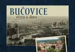 Bučovice včera a dnes - Jan Růžička, Jaroslav Pokorný, Martina Hašková, Josef Brychta
