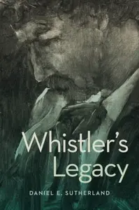 Whistlerâ€²s Legacy - Daniel E.  Sutherland