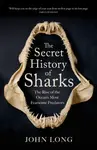 The Secret History of Sharks - John Long