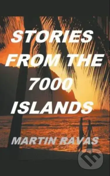 Stories from the 7000 Islands - Martin Ravas