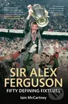 Sir Alex Ferguson (Fifty Defining Fixtures) - Iain McCartney - kniha z kategorie Kolektivní sporty