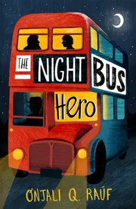 The Night Bus Hero - Onjali Q. Rauf