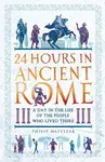 24 Hours in Ancient Rome - Philip Matyszak