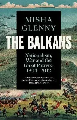 The Balkans, 1804â€“2012 - Misha Glenny