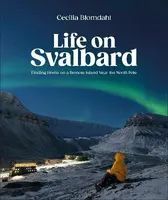 Life on Svalbard: Finding Home on a Remote Island Near the North Pole - Blomdahl Cecilia