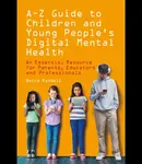 A â€“ Z Guide to Children and Young Peopleâ€™s Digital Mental Health - Becca Randell