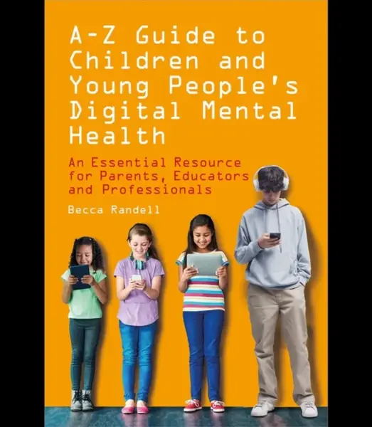 A â€“ Z Guide to Children and Young Peopleâ€™s Digital Mental Health - Becca Randell