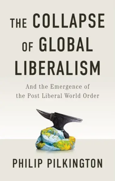 The Collapse of Global Liberalism - Philip Pilkington