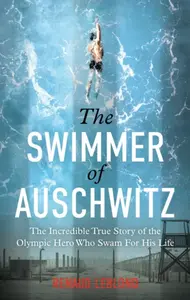 The Swimmer of Auschwitz - Renaud Leblond