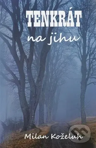 Tenkrát na jihu - Milan Koželuh
