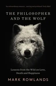 The Philosopher and the Wolf - Mark Rowlands