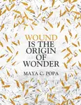 Wound is the Origin of Wonder - Maya C. Popa