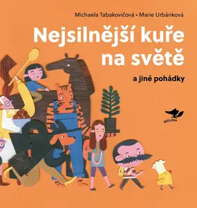 Nejsilnější kuře na světě a jiné pohádky - Marie Urbánková, Michaela Tabakovičová