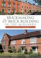 Brickmaking and Brick Building in The Midlands (1437-1780) - Mike Kingman