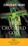 The Crucified God - 40th Anniversary Edition - Jürgen Moltmann