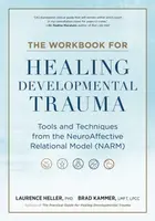 The Workbook for Healing Developmental Trauma - Heller Laurence, Brad J. Kammer