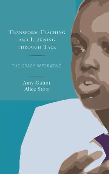 Transform Teaching and Learning through Talk - Alice Stott, Amy Gaunt