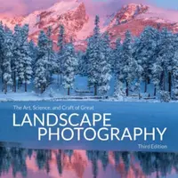 The Art, Science, and Craft of Great Landscape Photography, Third Edition - Glenn Randall