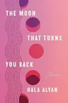 The Moon That Turns You Back - Hala Alyan