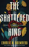 The Shattered King - Charlie N. Holmbergová
