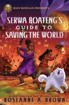 Rick Riordan Presents: Serwa Boateng's Guide to Saving the World - Brown Roseanne A.