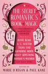 The The Secret Romantic's Book of Magic - Katherine Arden, Suri Tasha, Hannah Nicole Maehrer, Paul Kane, Melissa Marr, A.G. Slatter, Marie O'Regan, Ol
