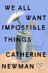 We All Want Impossible Things (A Novel) - Catherine Newman