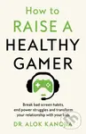 How to Raise a Healthy Gamer (Break Bad Screen Habits, End Power Struggles, and Transform Your Relationship with Your Kids) - kniha z kategorie Pro…