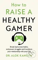 How to Raise a Healthy Gamer (Break Bad Screen Habits, End Power Struggles, and Transform Your Relationship with Your Kids) - kniha z kategorie Pro…