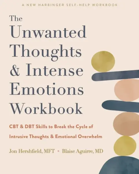 The Unwanted Thoughts and Intense Emotions Workbook - Blaise Aguirre, Jon, MFT Hershfield