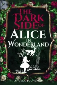 The Dark Side of Alice in Wonderland - Angela Youngman