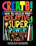 Create! How to unleash your creative superpowers - RUDE