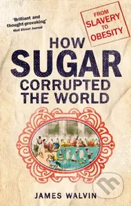 How Sugar Corrupted the World (From Slavery to Obesity) - kniha z kategorie Humanitní a společenské vědy